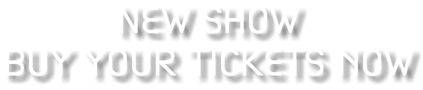 New Show buy your tickets now